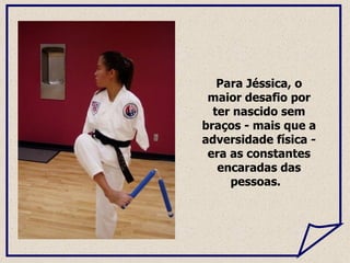 Para Jéssica, o maior desafio por ter nascido sem braços - mais que a adversidade física - era as constantes encaradas das pessoas.  