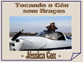 Tocando o Céu sem Braços -  Jéssica Cox  - 