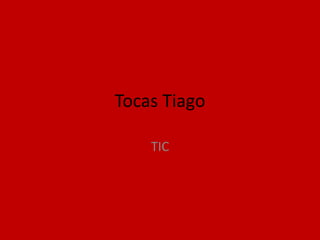 Tocas Tiago TIC 