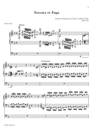 1
Toccata et Fuga
Johann Sebastian Bach (1685-1750)
BWV 565
Toccata
Adagio.
33
Prestissimo.
3
3
3
3
55
3
3
3
3
3
3
Public Domain
 