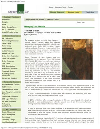 Welcome to the Oregon State Bar Online


                                                                                  Home | Sitemap | Forms | Contact                                  Search




                                                                                    Member Directory        Member Login                  Public Info


    Regulatory Functions
  Admissions                             Oregon State Bar Bulletin — JANUARY 2010
  Discipline                                                                                                             January Issue
                                                                                                                          January Issue
  MCLE
  Status Change Forms                 Managing Your Practice
  IOLTA Certification
                                      To Catch a Thief:
  Unlawful Practice of Law            How a Partner or Employee Can Steal from Your Firm
                                      By Beverly Michaelis
      Member Resources
  Bar Publications
  Fastcase Legal Research                A  t a hearing on April 20, 2009, Gene Cauley, a 41
                                         year-old plaintiff’s security lawyer from Arkansas,
  Career Center
                                         admitted that he misappropriated $9.3 million in client
  Forms Library                          settlement funds. Cauley told the judge, “I always
  Ethics Opinions                        made a good deal of money in my law practice. When
                                         I had some extra money coming in, I took a shortcut.”
  Judicial Vacancies
                                         Cauley allegedly used the funds to pay overhead and
  Member Fee FAQ                         make business investments.
  Online Event Registration
                                         James Perdigao of New Orleans was more
  Online Fee Payment                     sophisticated in his approach. From 1991 through
  Online Resources                       2004, he stole $30 million from his firm and his clients
  OSB Events                             using a variety of methods: doing actual work for
                                         clients, but not reporting it to the firm; sending fictitious
  OSB Group Listings                     bills to clients with self-addressed envelopes directed
  Performance Standards                  to his attention; and creating phony vendor invoices
  Products & Services                    issued by companies he set up and controlled.
                                         Ironically, he spent little, if any, of the money and was
  Rules Regulations
                                         a top biller for his firm. Perdigao’s scheme unraveled
  and Policies
                                         when he took a vacation day and a client’s billing
  Surveys and Research                   inquiry was transferred to the firm’s accounting
                                         department. In December 2008, he pled guilty to 30
    Membership Services                  federal felony charges.
  Affirmative Action Program
                                         Oregon law firms may not have suffered losses in the millions, but they aren’t impervious to theft. In the
  CLE Seminars                           last four years alone, three prominent cases have drawn headlines. In each instance, the losses were the
  Legislative/Public Affairs             result of embezzlement by a trusted staff member who took $100,000 (or more) from the employer/firm:
  Loan Repayment Assistance
  Program                                     In 2009, a receptionist/secretary of eight years was sentenced for embezzling more than
                                              $109,000 from a law firm in the Columbia River Gorge.
  Oregon Law Foundation
  OSB Legal Publications
                                              In 2007, a Hillsboro office manager/investigator of 15 years was charged with embezzling
  Pro Bono Information                        $132,000 by using credit cards taken out in the lawyer’s name to pay for groceries, haircuts,
  Professional                                tanning, cosmetics and trips to Mexico and Las Vegas.
  Liability Fund
                                              In 2005, a “long-time, loyal, and trusted employee” of a two-partner firm in the Portland metro
        Bar Leadership                        area embezzled approximately $100,000. The firm had borrowed $50,000 from its credit line to
  Board of Governors                          compensate for what the partners thought were uncollected accounts receivable before the
  House of Delegates                          embezzlement was uncovered.

  Committees
                                         Each year the Professional Liability Fund (PLF) receives calls about embezzlement, misappropriation of
  Leadership College                     funds and office theft. Trusted law office staff, attorneys, janitorial help and even clients have been
  Local Bars/Legal Orgs                  suspect in past incidents. What can you do to protect yourself? The truth is that nothing will stop a thief


http://www.osbar.org/publications/bulletin/10jan/practice.html[1/8/2010 10:18:42 AM]
 