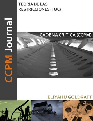 CCPMJournal
CADENA CRITICA (CCPM)
TEORIA DE LAS
RESTRICCIONES (TOC)
ELIYAHU GOLDRATT
 