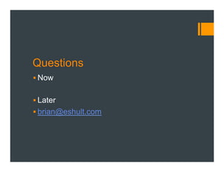 Questions
§ Now
§ Later
§ brian@eshult.com
 