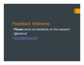 Feedback Welcome
§ Please send me feedback on this session!
§ @beshult
§ brian@eshult.com
 