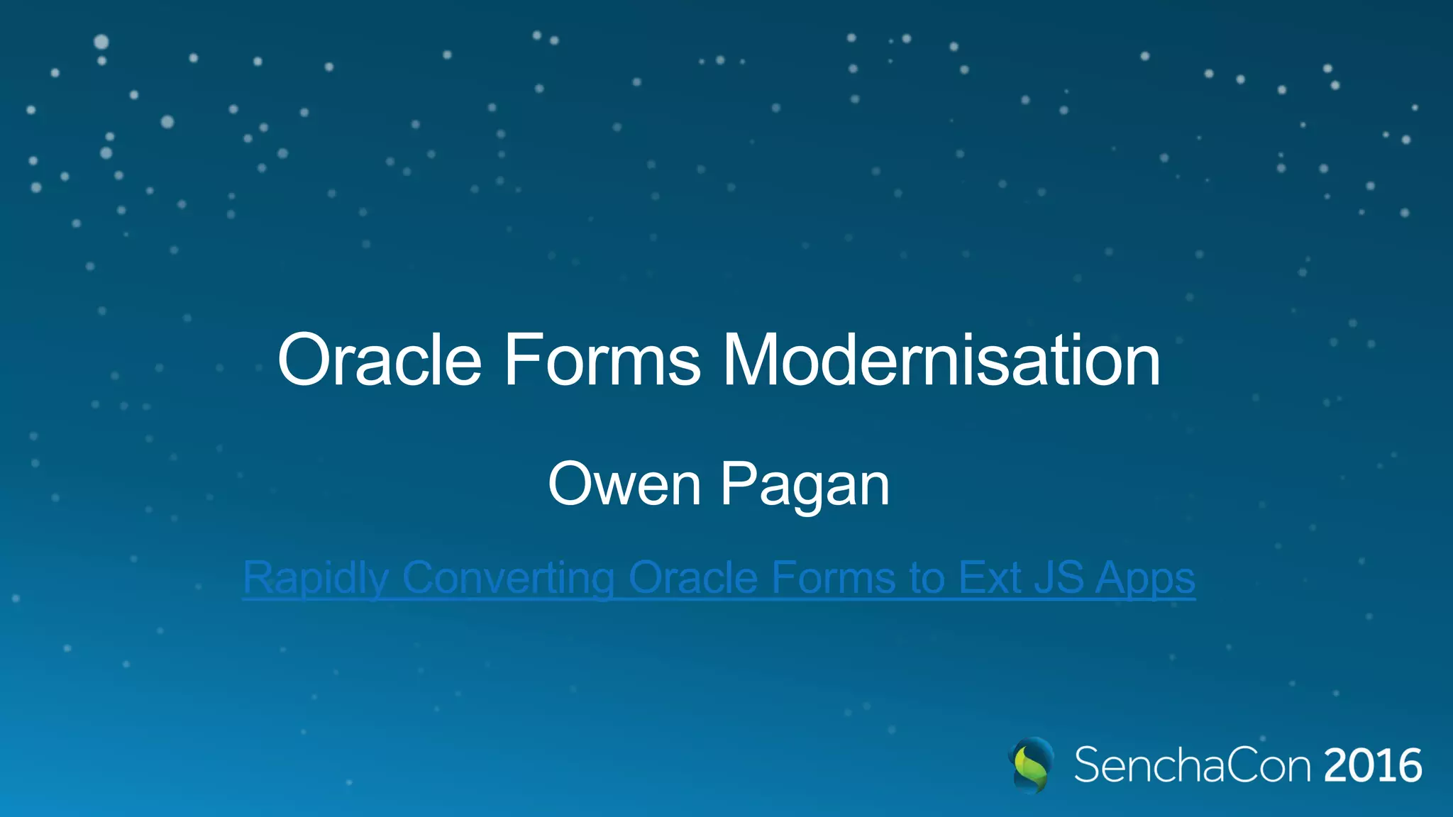 Oracle Forms Modernisation
Owen Pagan
Rapidly Converting Oracle Forms to Ext JS Apps
 