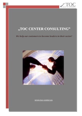 „TOC CENTER CONSULTING”
We help our customers to become leaders in their sector!




                  www.toc-center.eu

                                                Inga Botnarenco
                                      [Type the company name]
                                                  [Pick the date]   1
 