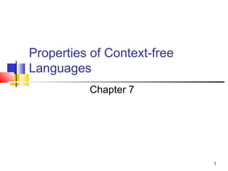 1
Properties of Context-free
Languages
Chapter 7
 