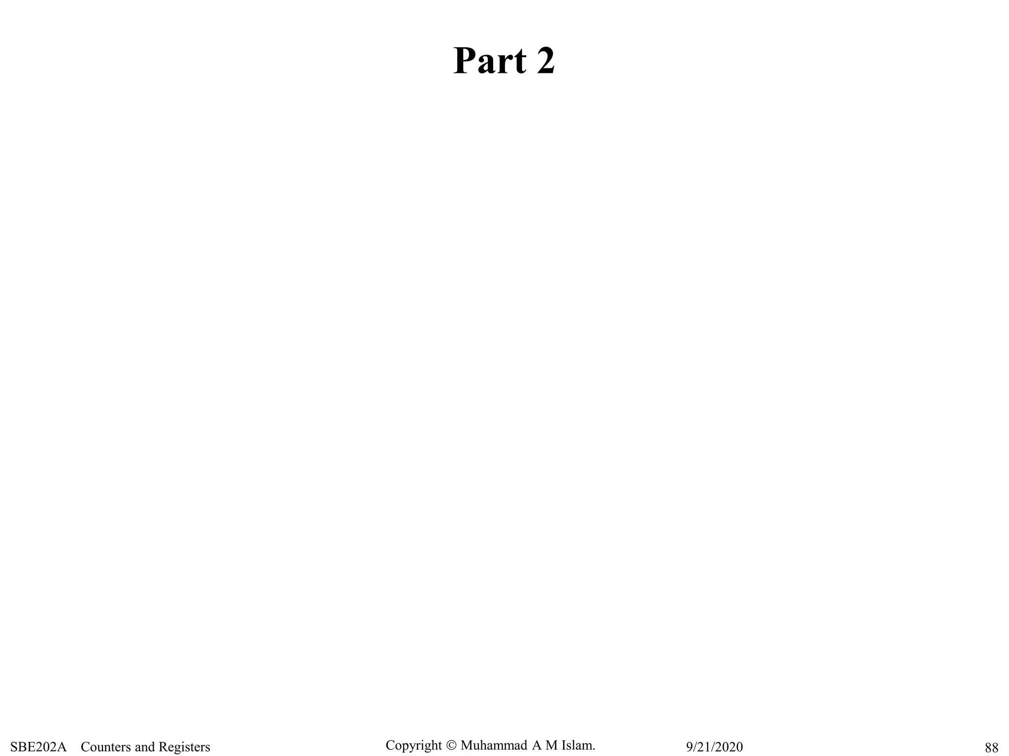 Copyright  Muhammad A M Islam.SBE202A Counters and Registers 889/21/2020
Part 2
 