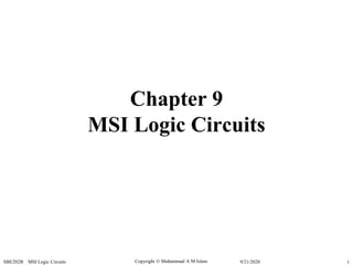 Copyright  Muhammad A M Islam.SBE202B MSI Logic Circuits 19/21/2020
Chapter 9
MSI Logic Circuits
 