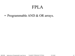 Copyright  Muhammad A M Islam.SBE202B Applications of Programmable Logic Devices 479/21/2020
FPLA
• Programmable AND & OR arrays.
 