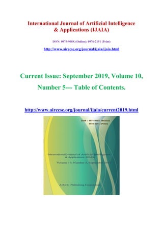 International Journal of Artificial Intelligence
& Applications (IJAIA)
ISSN: 0975-900X (Online); 0976-2191 (Print)
http://www.airccse.org/journal/ijaia/ijaia.html
Current Issue: September 2019, Volume 10,
Number 5--- Table of Contents.
http://www.airccse.org/journal/ijaia/current2019.html
 