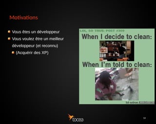 14
Motivations
Vous êtes un développeur
Vous voulez être un meilleur
développeur (et reconnu)
(Acquérir des XP)
 
