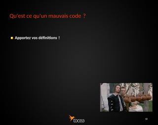 18
Qu'est ce qu'un mauvais code ?
Apportez vos définitions !
 
