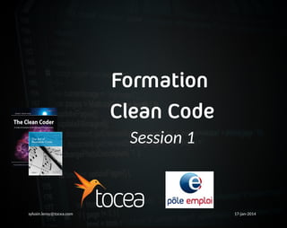 Formation
Clean Code
Session 1
sylvain.leroy@tocea.com 17-jan-2014
 