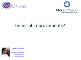 Financial	
  Improvements?!	
  



  Jürgen	
  De	
  Smet	
  
                       	
  
jurgen@co-­‐learning.be	
  
     @JurgenLACoach	
  
      In/jurgendesmet	
  
 