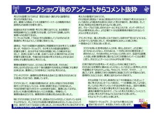 ワークショップ後のアンケートからコメント抜粋
      ワークショップ後のアンケートからコメント抜粋
考え方を習慣づけできれば 想定の抜け・漏れがなく論理的な        考え方の整理ができそうです。
考え方が実践できる。                          それが起きた原因は？本当に原因はそれだけか？何故そう考えられるのか？
また、顧客への商品・ビジネス提案やパートナーとの戦略共有の       という具合により根本的な部分に向かって考えが導かれ、真の原因、そして
説明がより説得力を増すと思う。                     本当に有用な対応策が生まれるように感じます。
                                    また、グループなどで話し合われるツールにすることもでき、メンバーがそろって
結論を出すまでの時間・考え方に慣れるまでには、ある程度の        沢山の意見を出し合い、より正確で十分な因果関係が導きだされるという
時間訓練することと習慣づけが必要、OJTの中で訓練しながら       メリットが考えられます。
実務への応用ができるか。
ワークショップ以降、「であるとすれば結果として」「なぜならば」を    ブランチにすると、個人的な思いこみで決めている部分が”見える”ようになる。
意識的に考えるようにして定着に努めている。               人が述べている内容に対して、何か論理的におかしいと感じた時に
                                    一度組み立てて見ると良いと思った。
通常は、今までの経験から感覚的に問題解決方法を考えている事が
多いが、今回のワークショップで、その考え方の筋道を論理的に         クラウドを用いた思考を他の人と共有、照らし合わせて、より正解に
把握する事で、自分が今まで何かの問題に対しての解決手法に          近づけないといけない。そのためには、一方的に自分の意見を言って
対して、自然に出来ていた事、出来ていなかった事が何であったかを       終わりの人と、その逆の何もしゃべらない人が多いので、会話する習慣、
把握する事が出来、今後の自分自身の考え方を向上させるための         人の話しを聞く習慣を身に着けることがこの部署のメンバーには必要だ
材料とする事が出来たと考えている。                     と思う。次はコミュニケーションスキルUPが必要ですね。

事象を感覚的ではなく、ロジカルに表す事が出来、そのために          日常で陥りがちな思考ルーチンを正しい方向に補正できそう。
何をしなければならないのか？等の課題や方向性をより明確にする事が      そのためには定期的に顧みないといけない。というか正しい思考のしかたを
出来るため、業務の上での効率化につながると考えられる。           今習慣化すべきなのでしょうね。今のところ、クラウド、クラウド、、、と
                                      過ごしてます。習慣化できたら短絡的に結論にたどりつかず踏みとどまり、
ブランチとクラウド、論理的な思考を私も含めて広く普及させるためには     感情的になることもなく、真実に迫れるメリットがありそう。
大変良い方法であり、感謝しています。
                                          それは何故？もう少し具体的には？その推論はいつも正しい？
クラウドにおいて、共通の目標があれば、お互いが協力できる手段を           他に考えられないか？という具合に、一つの事象に対してより深く、
探すことができるということは、非常に納得できるところがありました。         そしてより広く考えていくという手法は有用であるし、設計の業務に
今回の研修で紹介されたツールを利用する前に、業務においてまずは、          携わる身として大変大事な考え方であると感じました。
お互いに共通の目標があるということを意識し、明確化して、              通常の業務や生活の中で、こういった考え方を常にしていくことで、
業務を進めるだけでも、業務効率の改善は見込めると思いました。            より深い考え方ができるようになるであろうと思いますし、
                                          そのようにやっていきたいと感じます。
特にクラウドが役に立ちそうです。逆読みでロジックが正しくつながっているかを
チェックすること、そして対立する両者の要望自体は対立していないことという      今回のワークショップで、ゴールドラット博士のことを
のは、言われてみて「なるほど」と思いました。ロジカルな考え方に役立ちそうです。   初めて知ったので、本を読んでみたいと思います。
正しく考えて行動するチーム
 