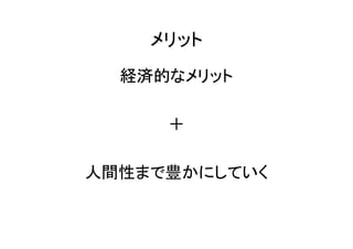 メリット
  経済的なメリット

     ＋

人間性まで豊かにしていく
 