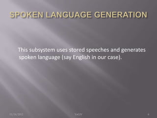 This subsystem uses stored speeches and generates
spoken language (say English in our case).
11/14/2012 6YoGiV
 