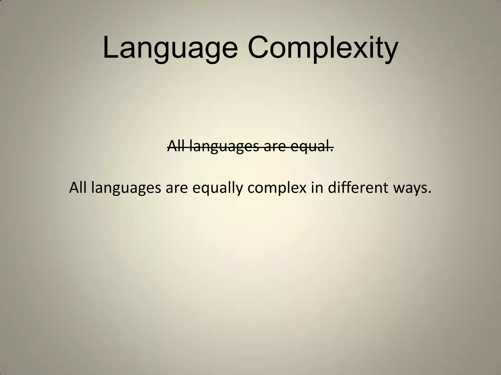 Language Complexity


              All languages are equal.

All languages are equally complex in different ways.
 