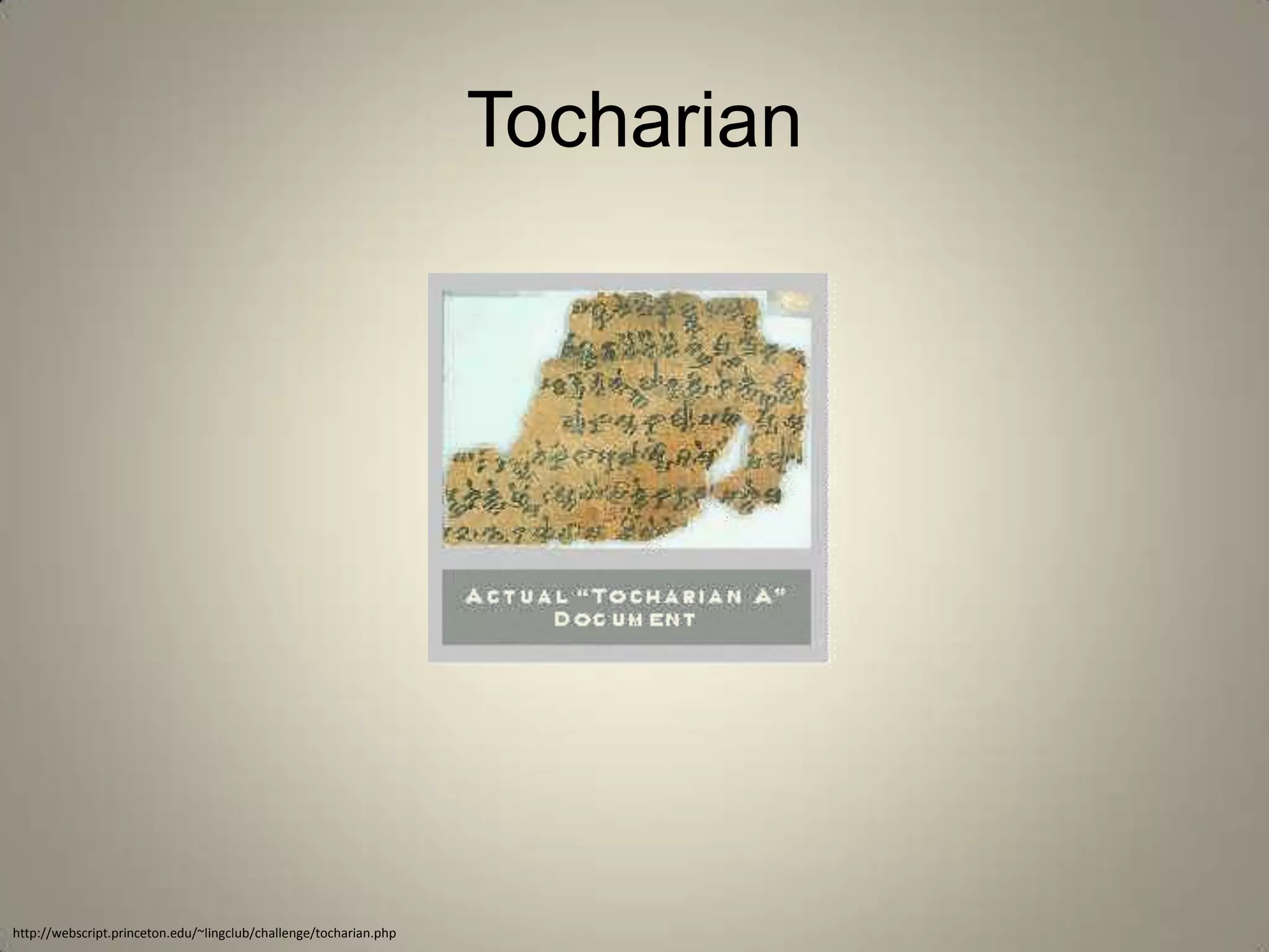 Tocharian




http://webscript.princeton.edu/~lingclub/challenge/tocharian.php
 