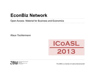 EconBiz Network
Open Access Material for Business and Economics




Klaus Tochtermann




                                        The ZBW is a member of Leibniz-Gemeinschaft
 