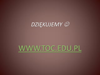 DZIĘKUJEMY  
WWW.TOC.EDU.PL 

