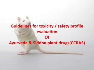 Guidelines for toxicity / safety profile
evaluation
Of
Ayurveda & Siddha plant drugs(CCRAS)
 