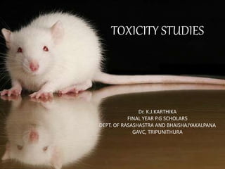 TOXICITY STUDIES
Dr. K.J.KARTHIKA
FINAL YEAR P.G SCHOLAR5
DEPT. OF RASASHASTRA AND BHAISHAJYAKALPANA
GAVC, TRIPUNITHURA
 