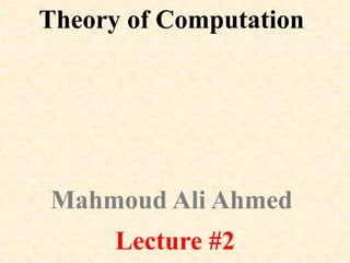 Theory of Computation
Lecture #2
Mahmoud Ali Ahmed
 