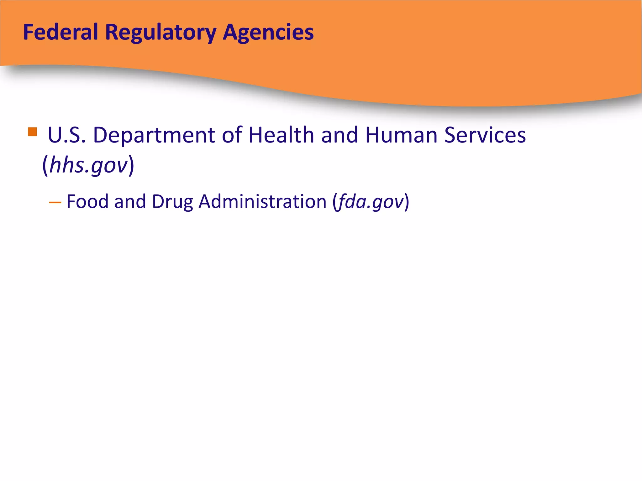 Federal Regulatory Agencies



 U.S. Department of Health and Human Services
 (hhs.gov)
  – Food and Drug Administration (fda.gov)
 