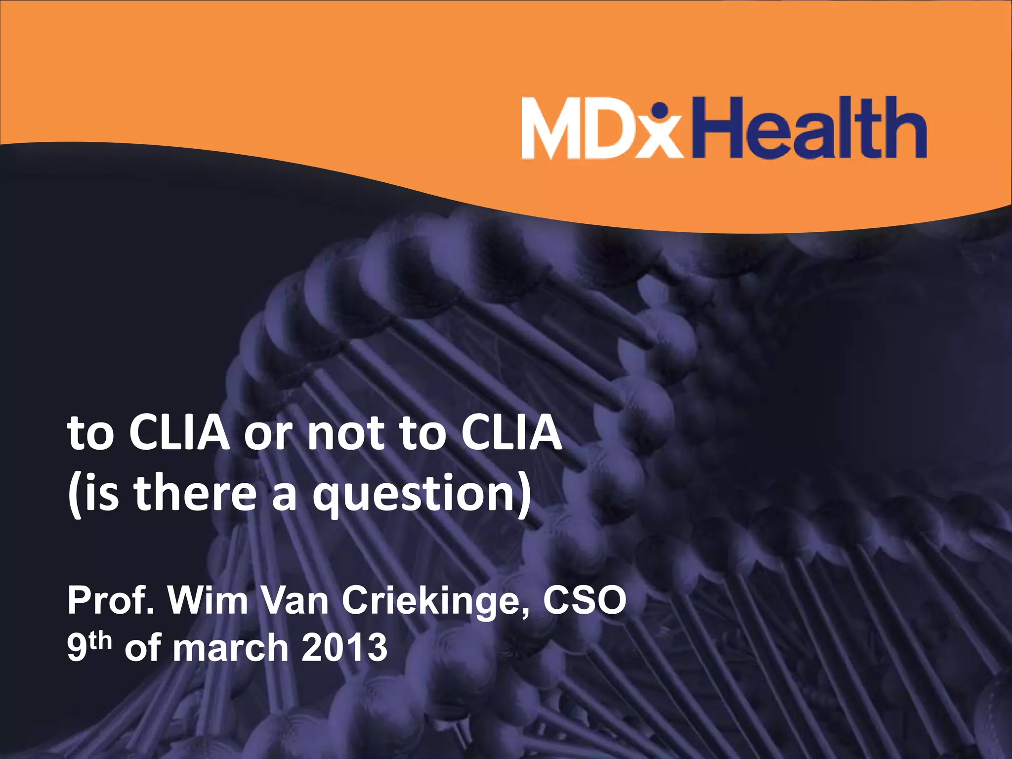 to CLIA or not to CLIA
(is there a question)
Prof. Wim Van Criekinge, CSO
9th of march 2013
 