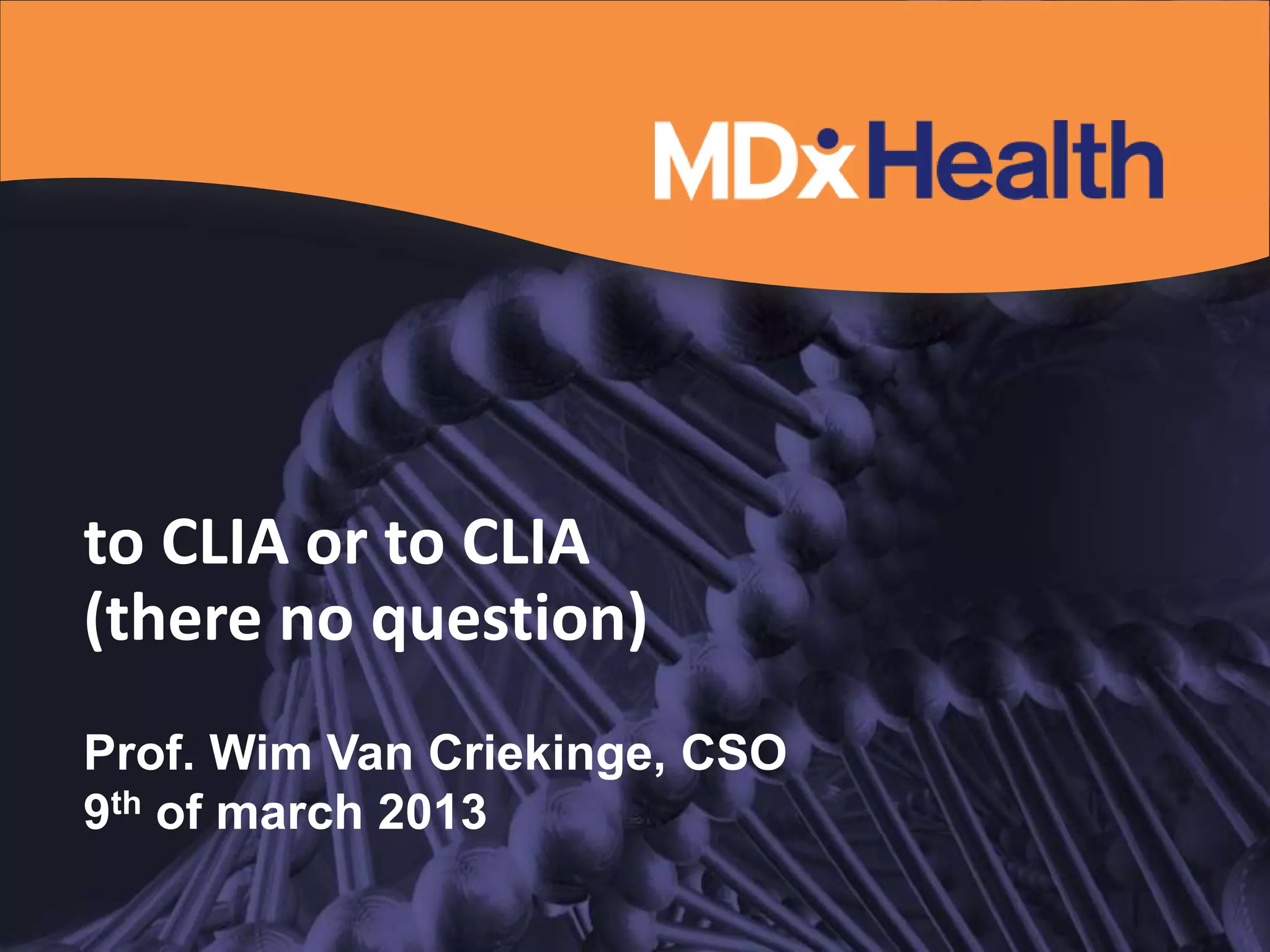 to CLIA or to CLIA
(there no question)
Prof. Wim Van Criekinge, CSO
9th of march 2013
 
