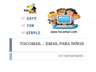 TOCOMAIL – EMAIL PARA NIÑOS
ICT DEPARTMENT.
www.tocomail.com
 