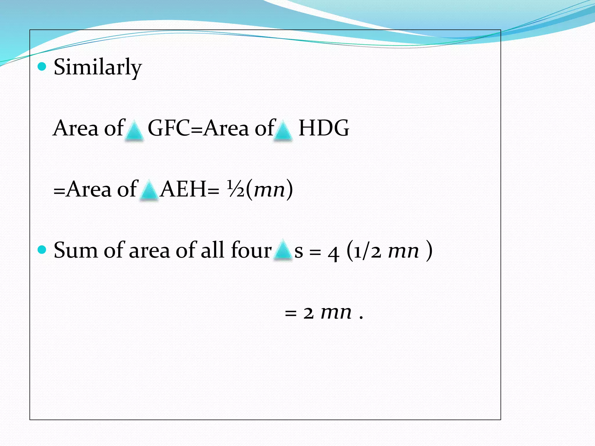  Similarly
Area of GFC=Area of HDG
=Area of AEH= ½(mn)
 Sum of area of all four s = 4 (1/2 mn )
= 2 mn .
 