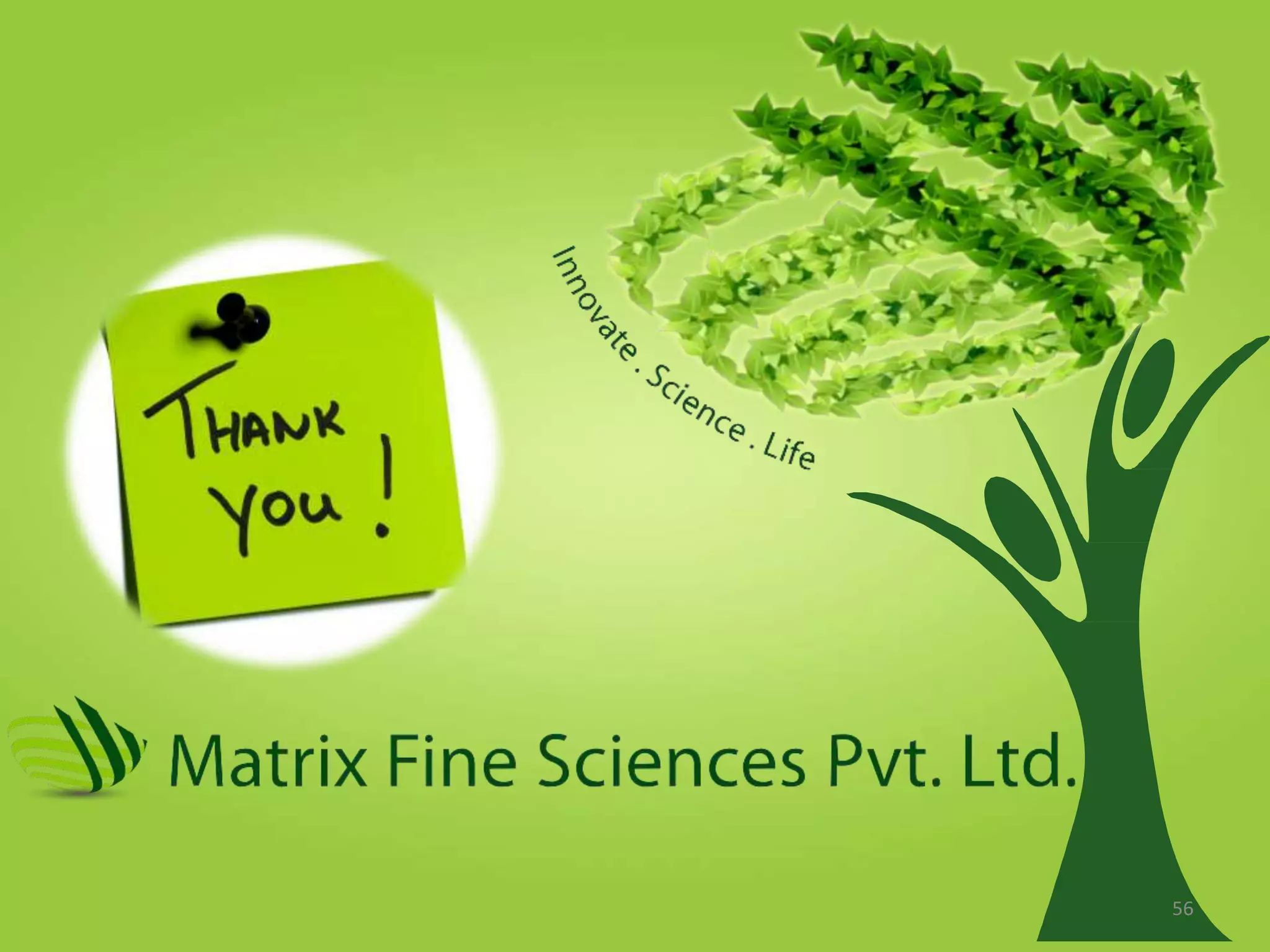MATRIX FINE SCIENCES PVT LTD.
Innovate.Science.Life
56
 