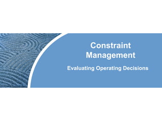 Constraint
Management
Evaluating Operating Decisions
 