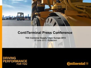 Public
ContiTerminal Press Conference
ContiTerminal Press Conference
TOC Container Supply Chain Europe 2013
25 June 2013, Rotterdam
 