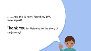 ……..And this is how I found my DFA
counterpart!
Thank You for listening to the story of
my journey!
 