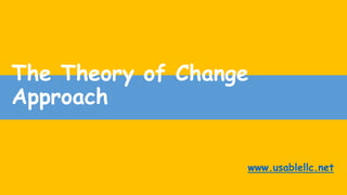 The Theory of Change
Approach
www.usablellc.net
 