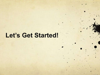 Let’s Get Started!
 