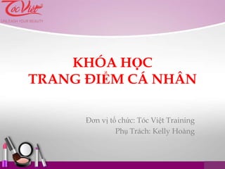 KHÓA HỌC
TRANG ĐIỂM CÁ NHÂN

      Đơn vị tổ chức: Tóc Việt Training
               Phụ Trách: Kelly Hoàng
 