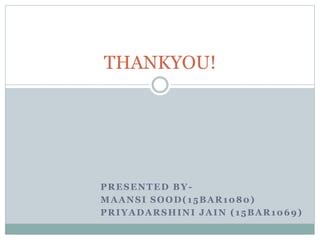 THANKYOU!
PRESENTED BY-
MAANSI SOOD(15BAR1080)
PRIYADARSHINI JAIN (15BAR1069)
 