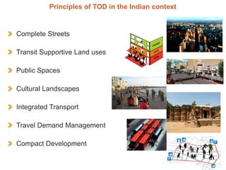 Principles of TOD in the Indian context

Complete Streets

Transit Supportive Land uses
Public Spaces

Cultural Landscapes...