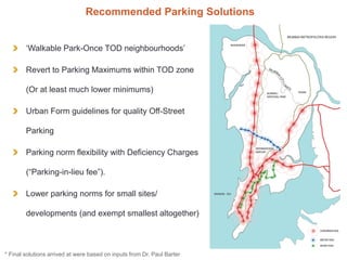 Recommended Parking Solutions
‘Walkable Park-Once TOD neighbourhoods’
Revert to Parking Maximums within TOD zone
(Or at le...