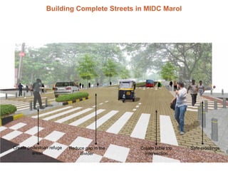 Building Complete Streets in MIDC Marol

Create pedestrian refuge
areas

Reduce gap in the
divider

Create table top
inter...