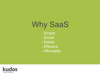 Why SaaS
• Simple
• Social
• Mobile
• Effective
• Affordable
 