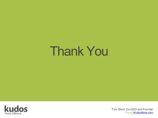 Thank You
Tom Short, Co-CEO and Founder
Tom@KudosNow.com
 