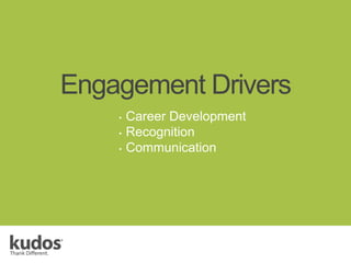 Engagement Drivers
• Career Development
• Recognition
• Communication
 