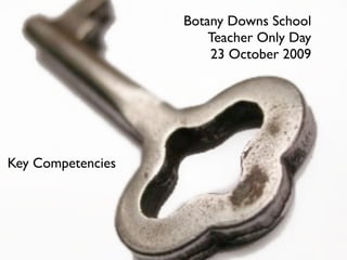 Botany Downs School
                       Teacher Only Day
                       23 October 2009




Key Competencies
 