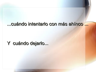 ...cuándo intentarlo con más ahínco ...  Y  cuándo dejarlo... 